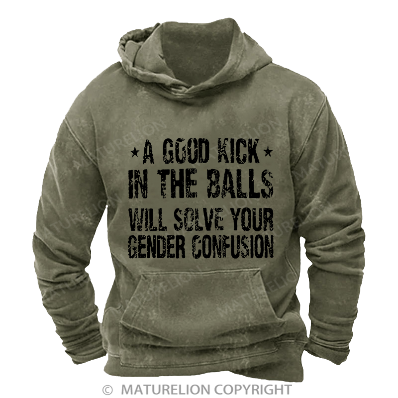 Maturelion A Good Kick In The Balls Will Solve Your Gender Confusion DTG Printing Washed Custom Hoodie