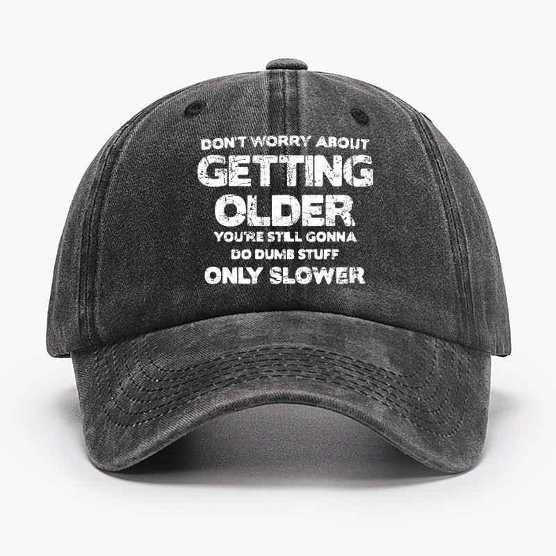 Don't Worry About Getting Older You're Still Gonna Do Dumb Stuff Only Slower Cap-Maturelion
