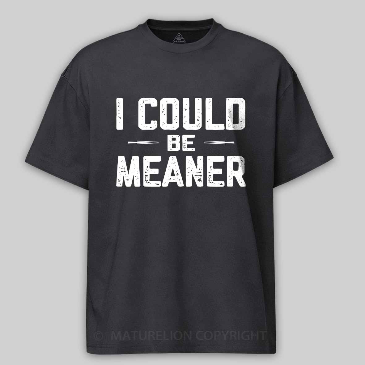 Maturelion I Could Be Meaner, Funny Adult Humor Cotton T-shirt