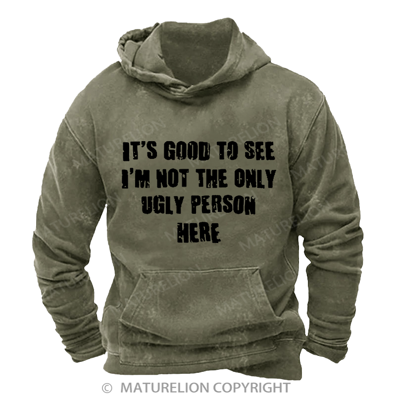 Maturelion It's Good To See I'm Not The Only Ugly Person Here DTG Printing Washed Custom Hoodie