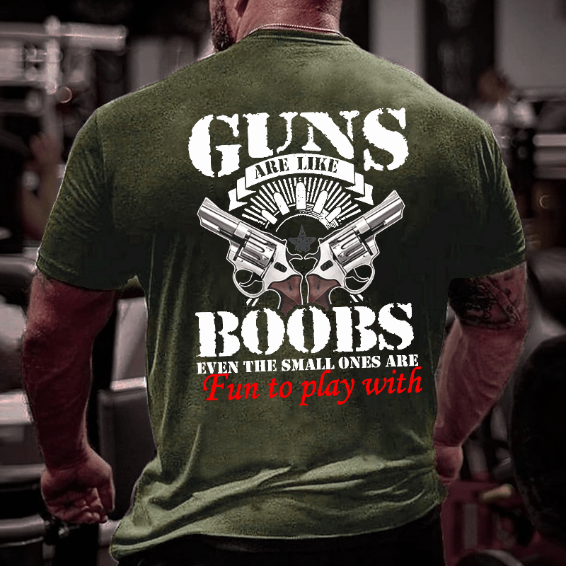 Guns Are Like Boobs Even The Small Ones Are Fun To Play With Offensive Print Cotton T-shirt (Free Customization)