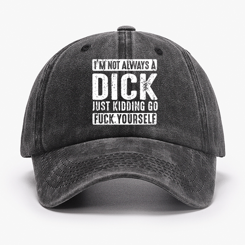 I'm Not Always A Dick Just Kidding Go Fuck Yourself Cap-Maturelion