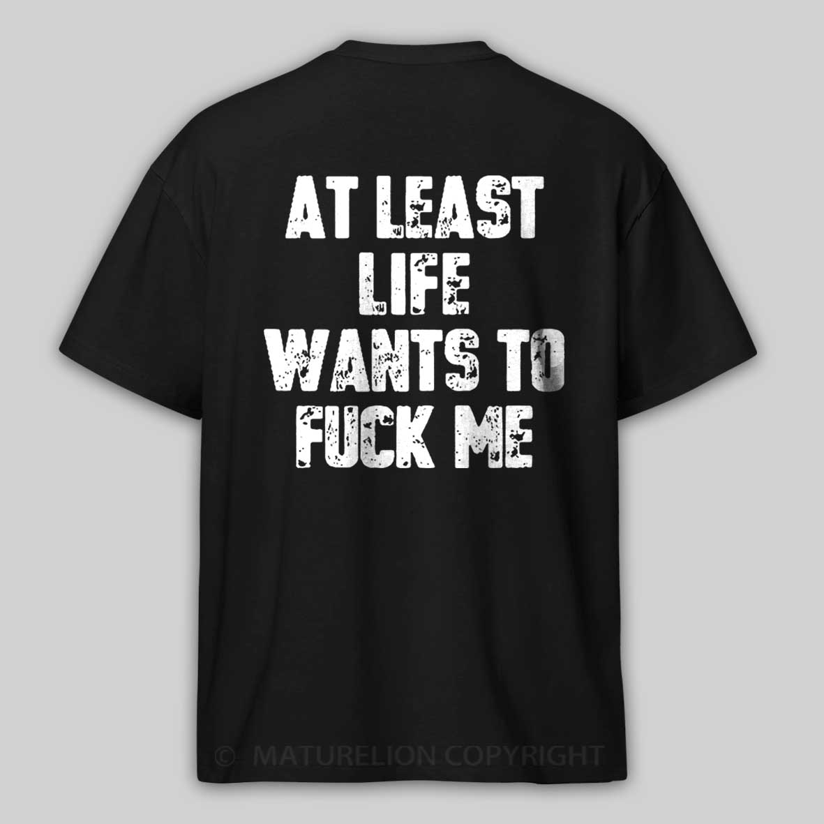 Maturelion At Least Life Wants To Fuck Me Cotton T-shirt 