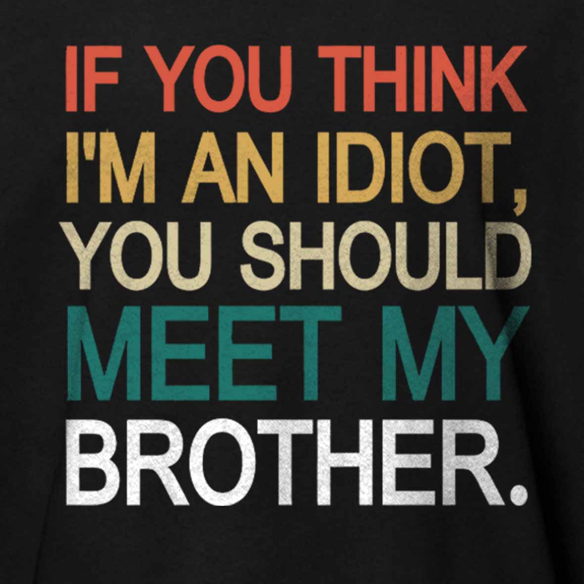 Maturelion If You Think I'm An Idiot you should meet my brother Cotton T-shirt