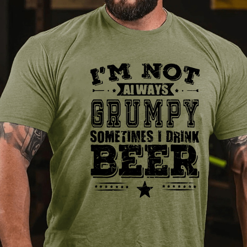 I'm Not Always Grumpy Sometimes I Drink Beer Cotton T-shirt-Maturelion