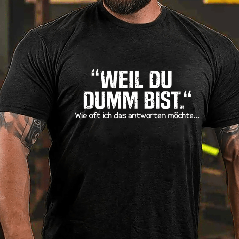 Well Du Dumb Bist Wie Oft Ich Das Antworten Möchte... Cotton T-shirt-Maturelion