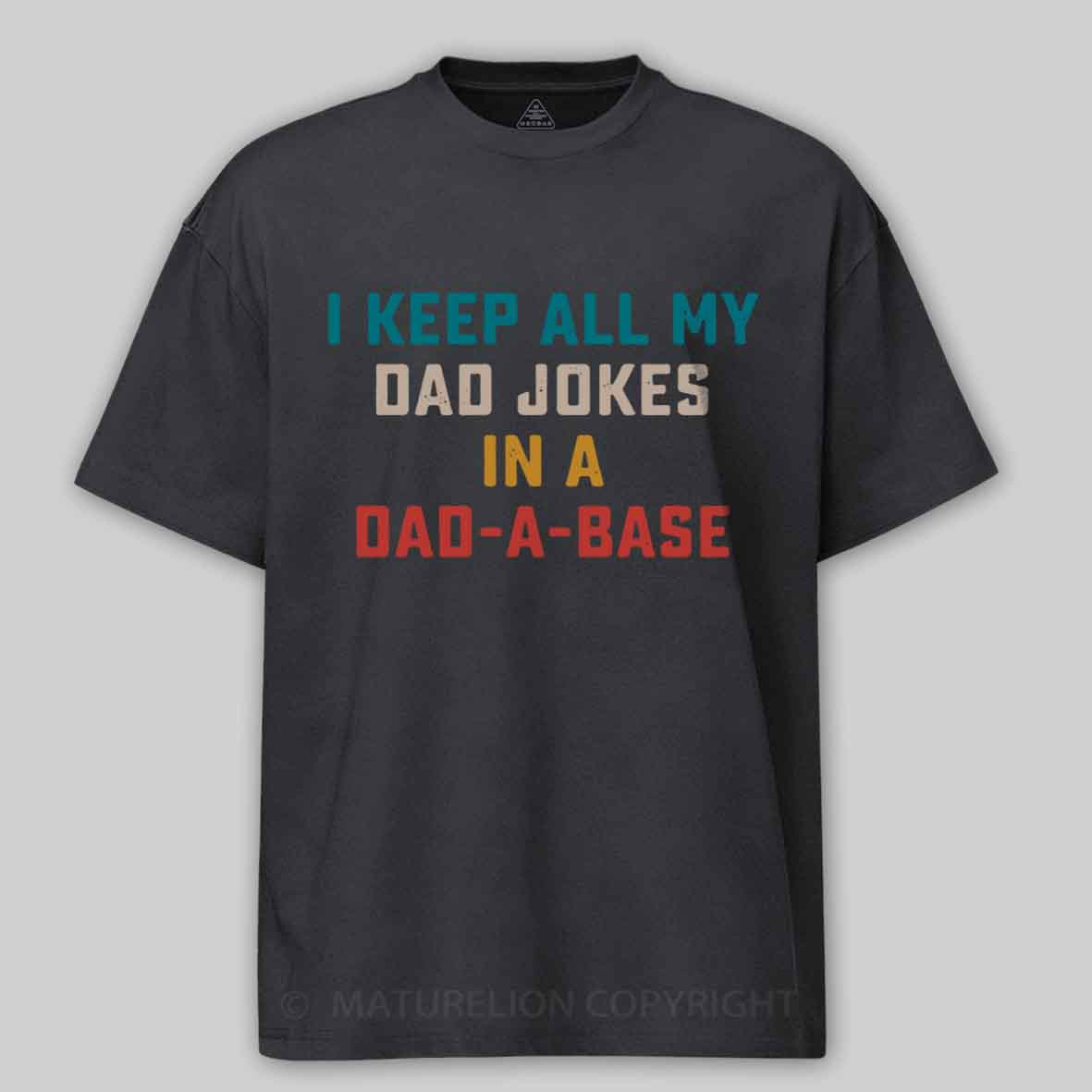 Maturelion I Keep All My Dad Jokes In A Dad-a-base Cotton T-shirt