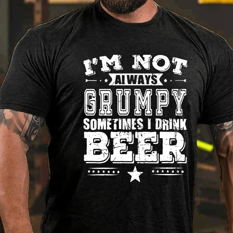 I'm Not Always Grumpy Sometimes I Drink Beer Cotton T-shirt-Maturelion