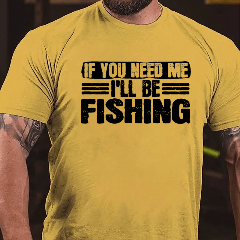 If You Need Me I'll Be Fishing Cotton T-shirt-Maturelion