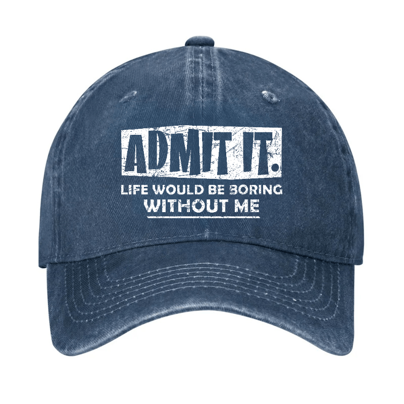 Admit It Life Would Be Boring Without Me Funny Saying Baseball Cap-Maturelion