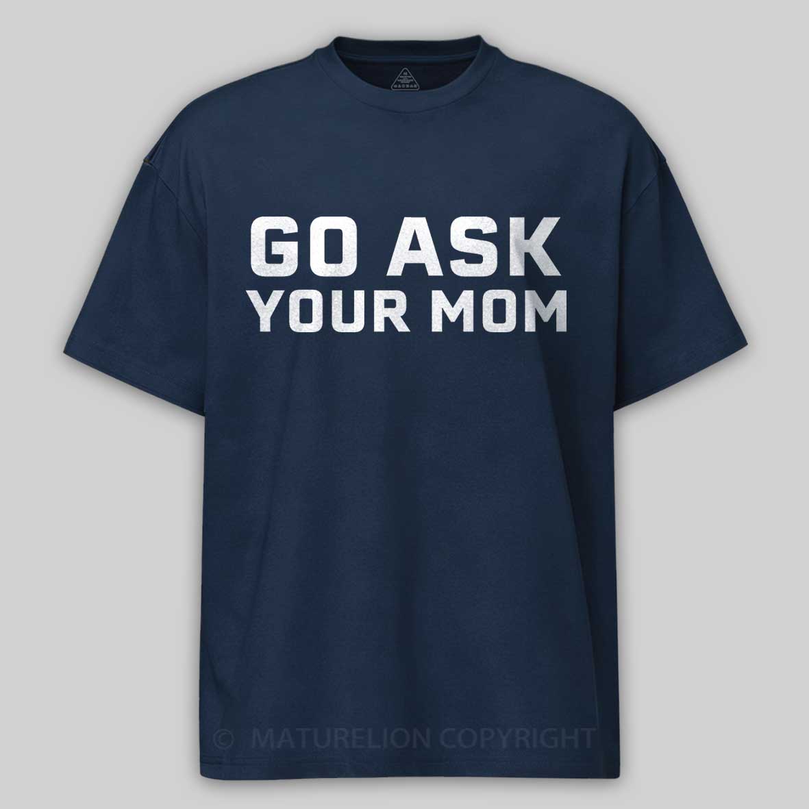 Maturelion Men's T-shirt Go Ask Your Mom Father's Day T-shirt