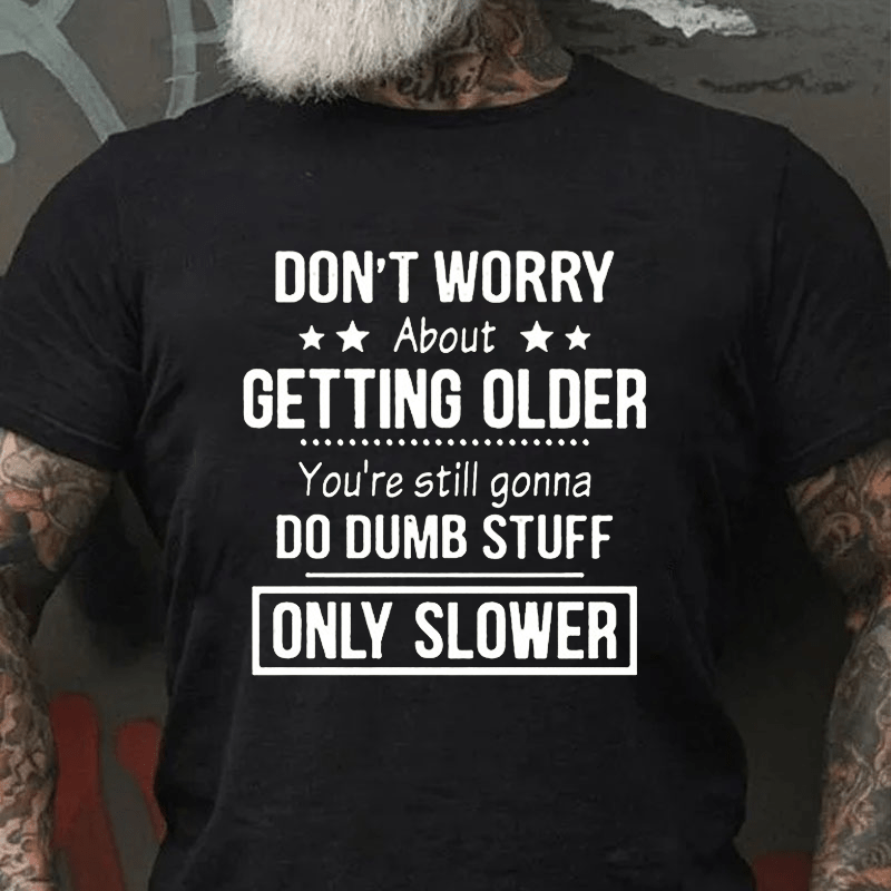 Don't Worry About Getting Older You'Re Still Gonna Do Dumb Stuff Cotton T-shirt-Maturelion