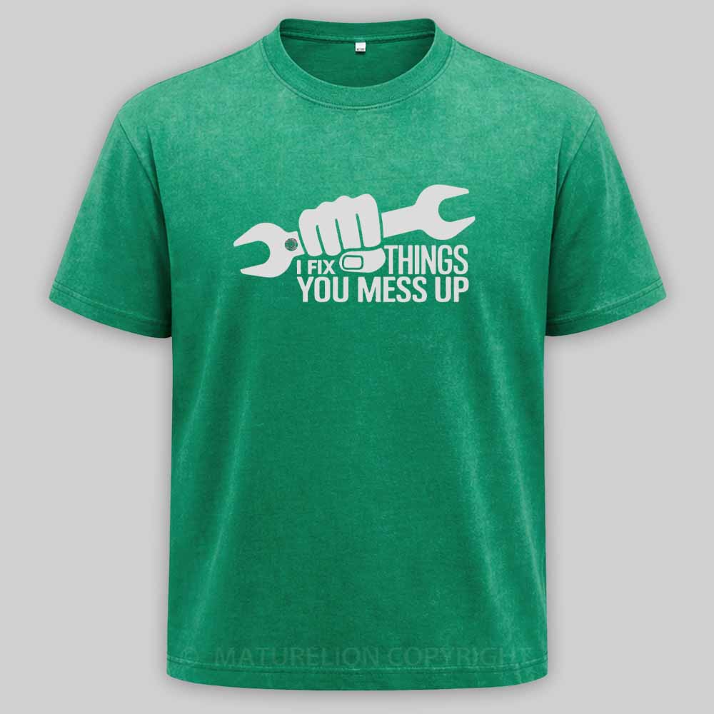 Maturelion I Fix Things You Mess Up Funny Handyman Car Mechanic Garage Humor - Eye Voodoo Washed T-shirt
