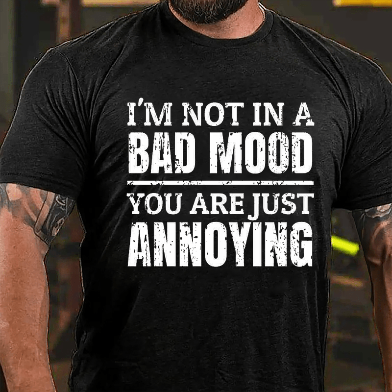 I'm Not In A Bad Mood You Are Just Annoying Cotton T-shirt-Maturelion