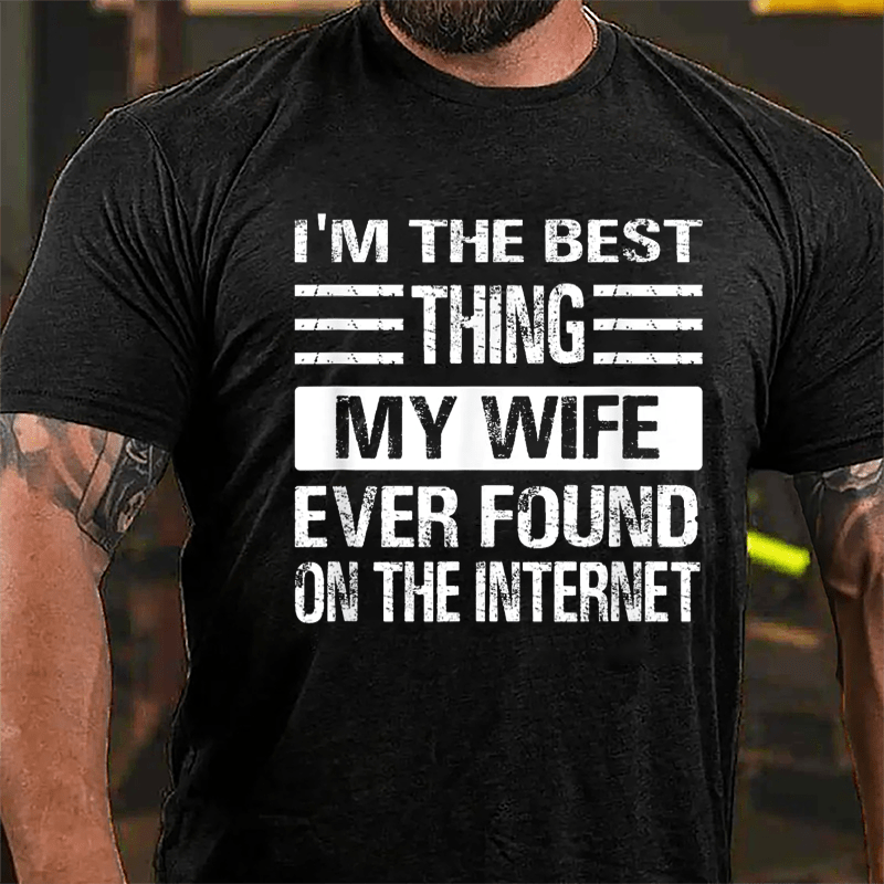I'm The Best Thing My Wife Ever Found On The Internet Cotton T-shirt-Maturelion