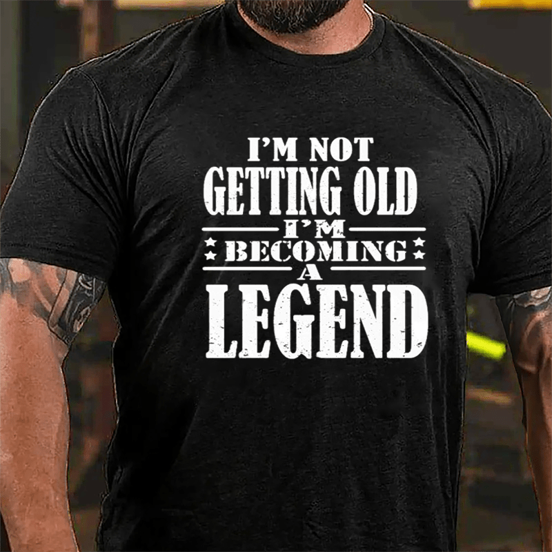 I'm Not Getting Old I'm Becoming A Legend Cotton T-shirt-Maturelion