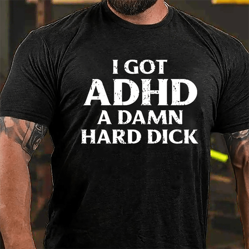 I Got ADHD A Damn Hard Dick Cotton T-shirt-Maturelion