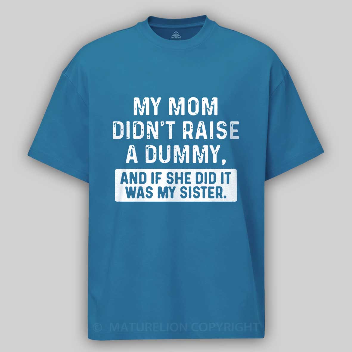 Maturelion My Mom Didn't Raise A Dummy, And If She Did It Was My Sister Cotton T-shirt -Maturelion