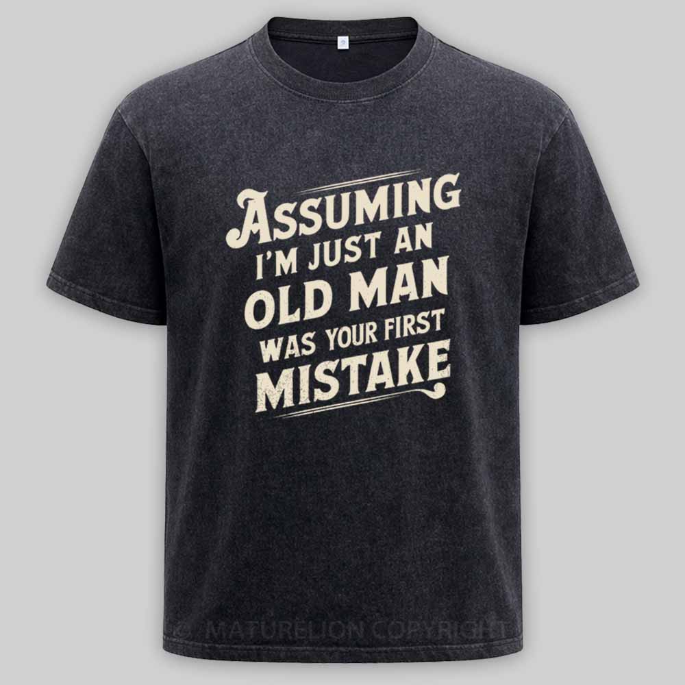 Maturelion Assuming Im Just An Old Man Was Your First Mistake Washed T-shirt