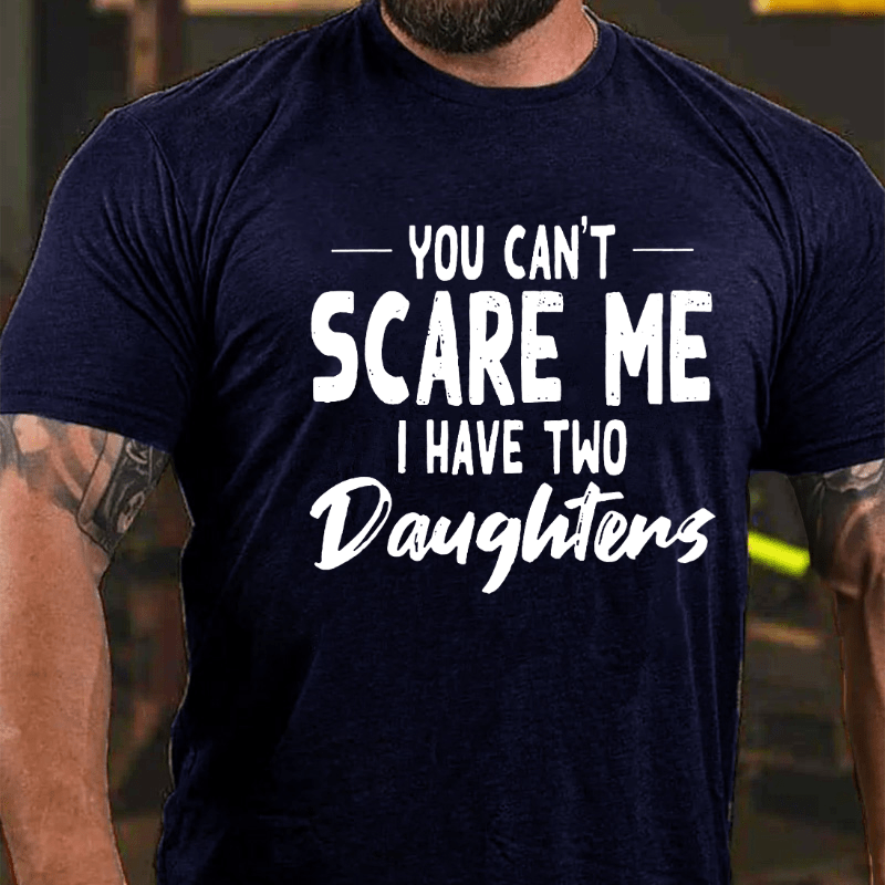 You Can't Scare Me I Have Two Daughters Cotton T-shirt-Maturelion