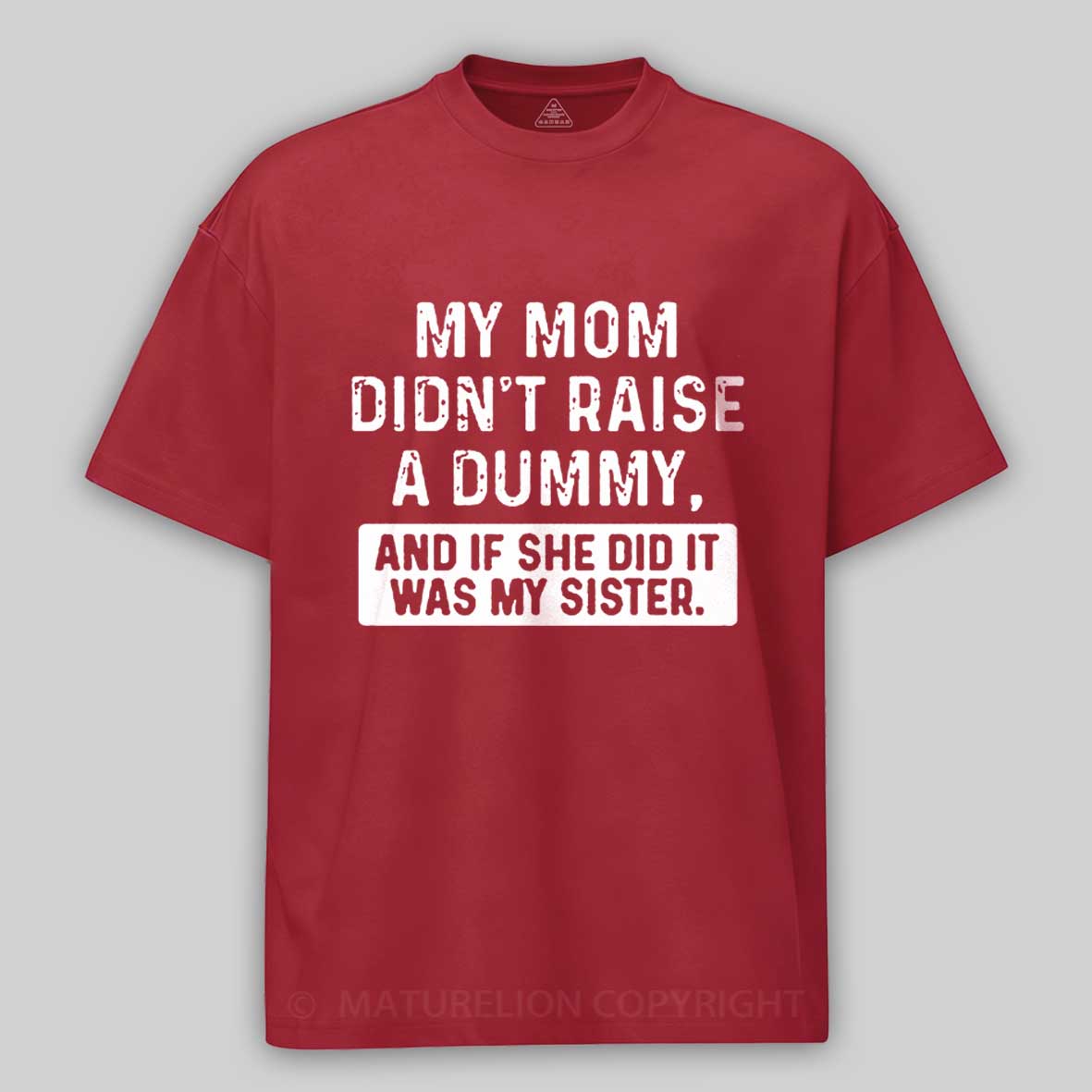 Maturelion My Mom Didn't Raise A Dummy, And If She Did It Was My Sister Cotton T-shirt -Maturelion