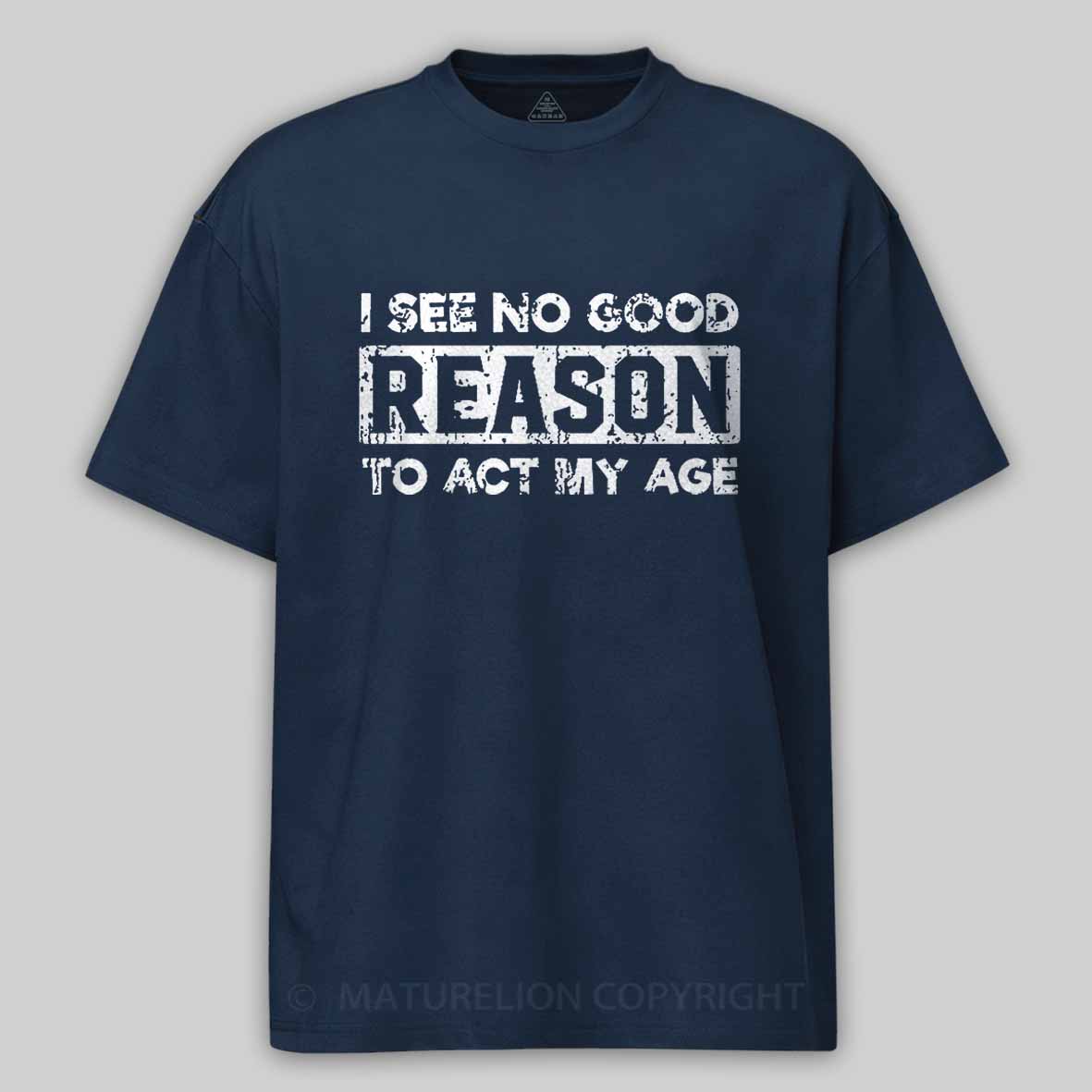 Maturelion I See No Good Reason To Act My Age Unisex Cotton T-shirt 
