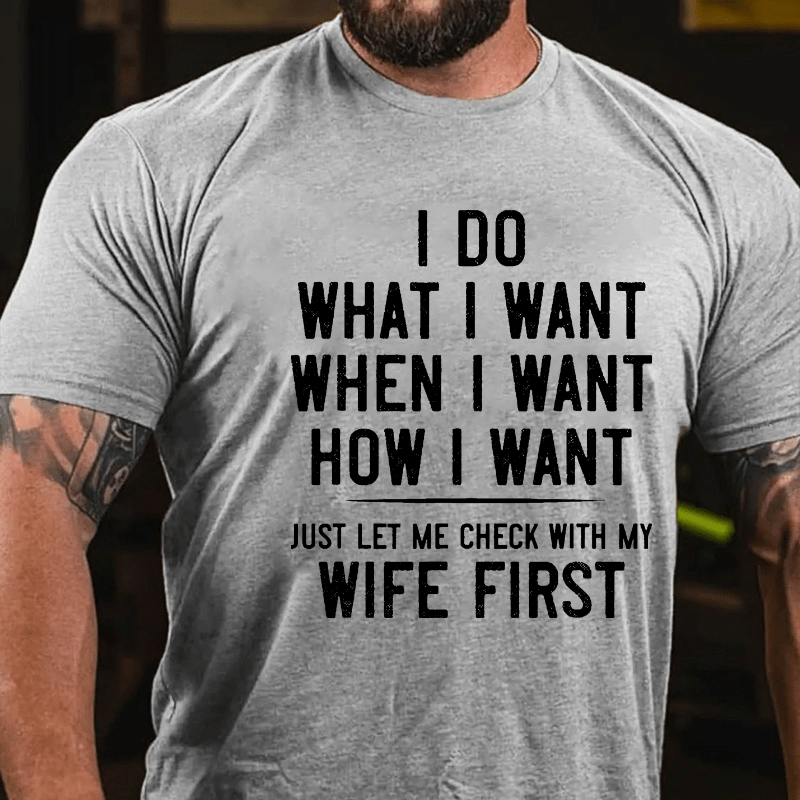 I Do What I Want When I Want How I Want Just Let Me Check With My Wife First Cotton T-shirt -Maturelion