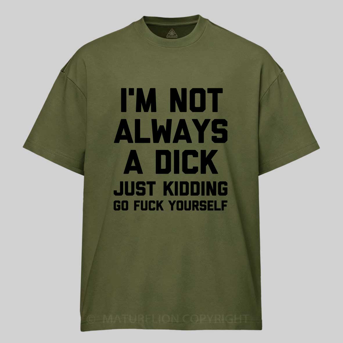 Maturelion I'm Not Always A Dick (Just Kidding, Go Fuck Yourself) Unisex Cotton T-shirt -Maturelion