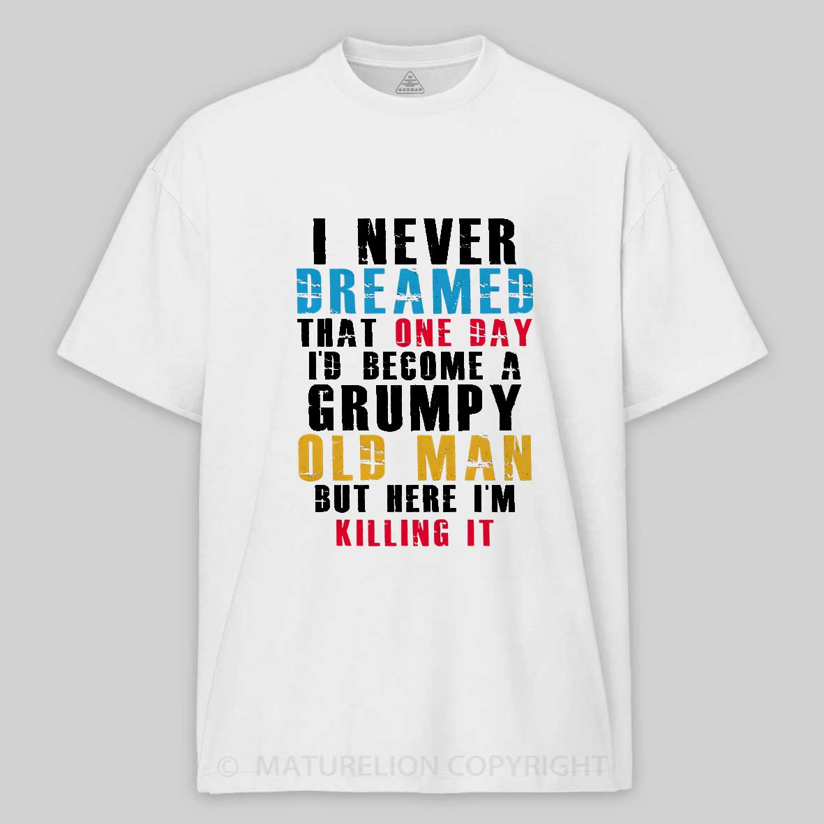 Maturelion I Never Dreamed That One Day I'D Become A Grumpy Old Man Cotton T-shirt