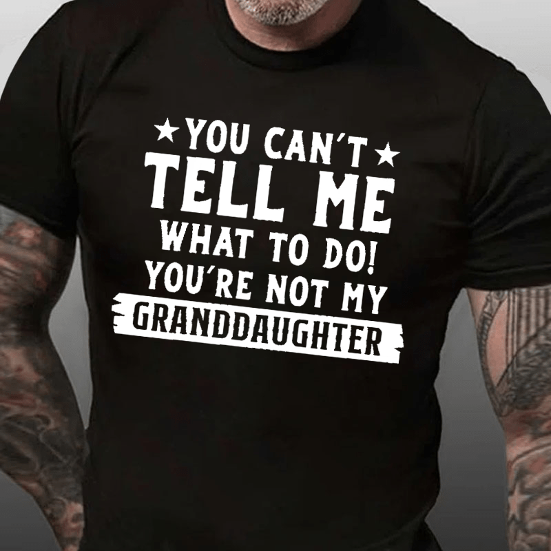 You Can't Tell Me What To Do You Are Not My Granddaughter Cotton T-shirt -Maturelion