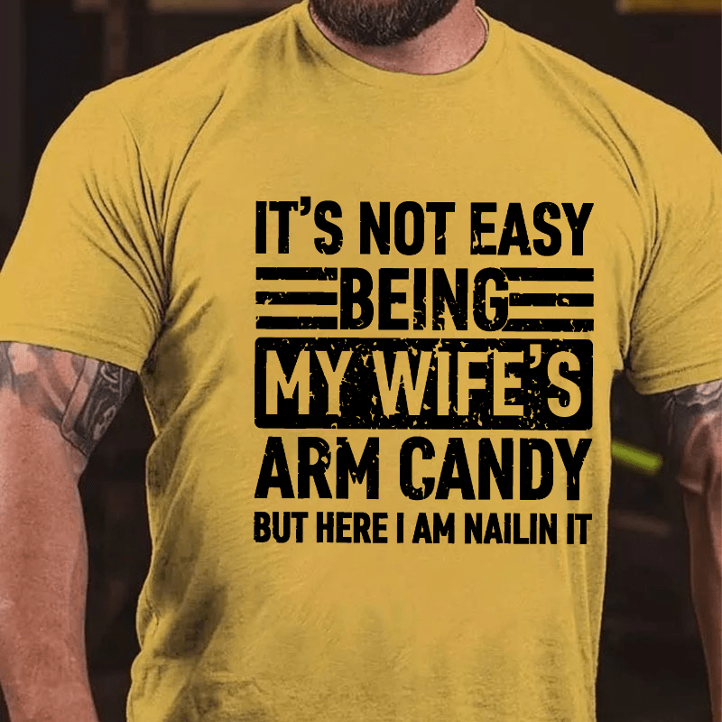 Maturelion It's Not Easy Being My Wife's Arm Candy But Here I'm Nailing It Cotton T-shirt -Maturelion