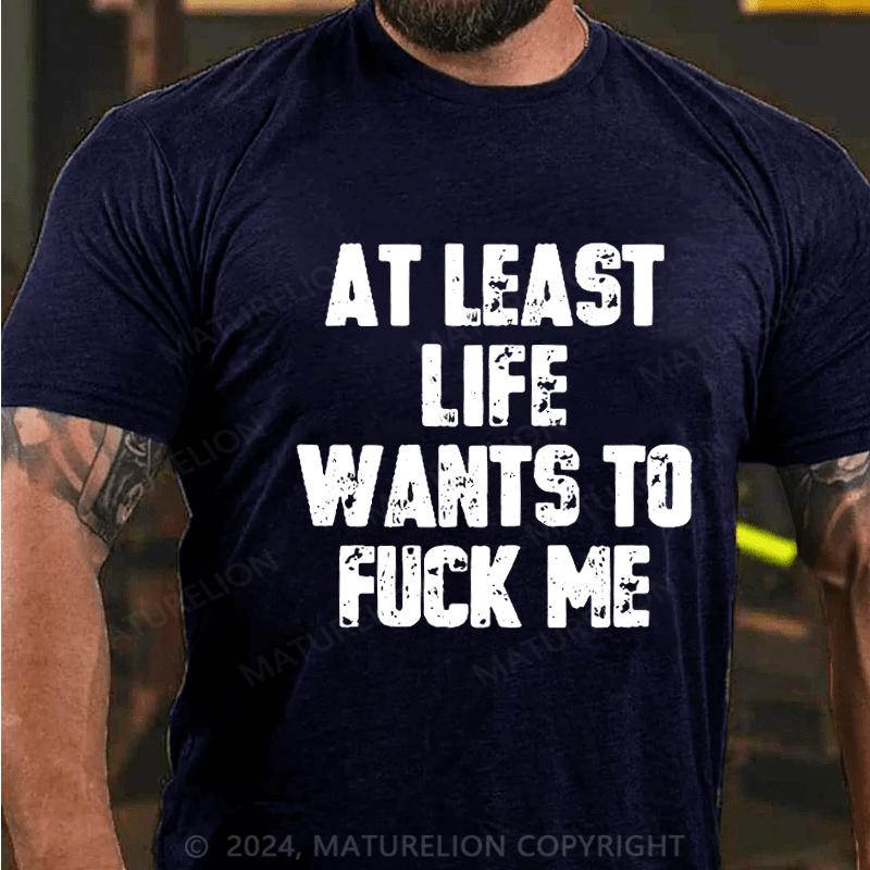 Maturelion At Least Life Wants To Fuck Me Unisex Cotton T-shirt 