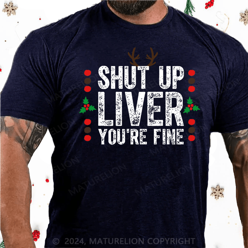 Maturelion Christmas T-Shirt Shut Up Liver You're Fine Cotton T-shirt (Free Customization)