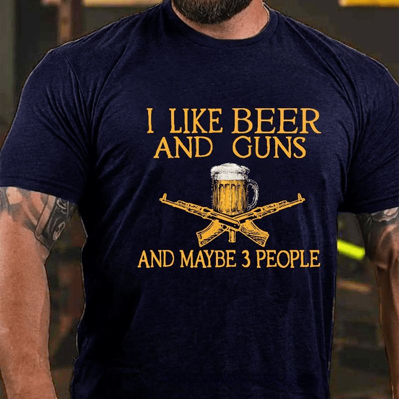 I Like Beer And Guns And Maybe 3 People Funny Custom Cotton T-shirt