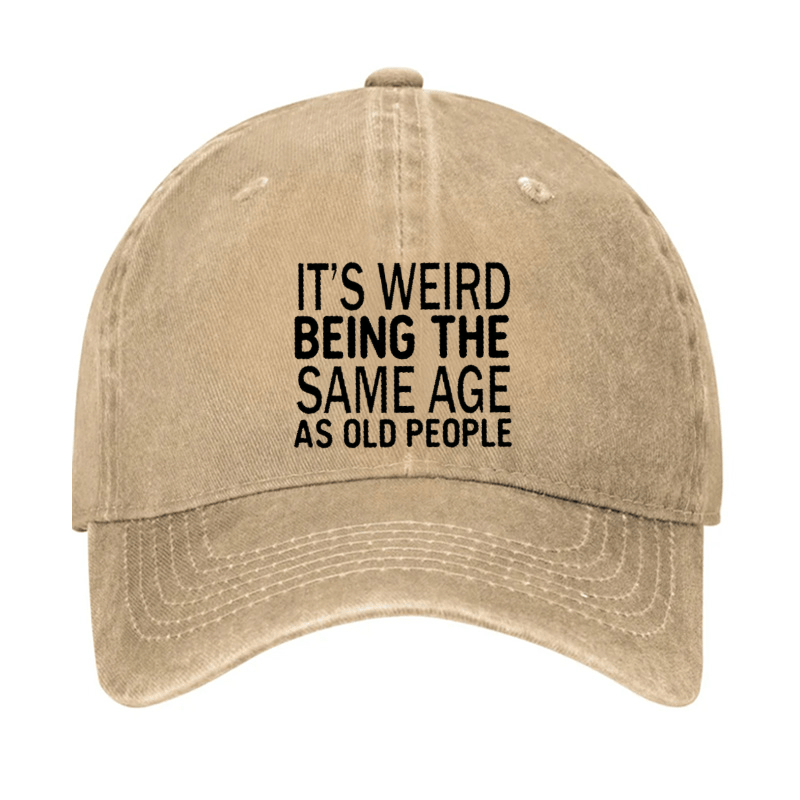 It's Weird Being The Same Age As Old People Cap -Maturelion