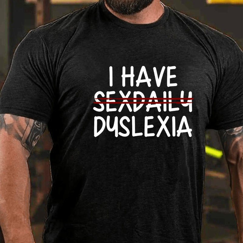 I Have Sexdaily Dyslexia Cotton T-shirt (Free Customization)-Maturelion