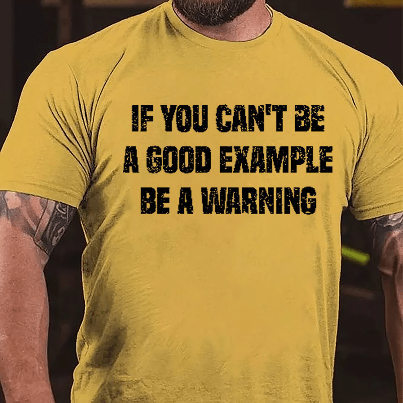 If You Can't Be A Good Example Be A Warning Cotton T-shirt (Free Customization)-Maturelion