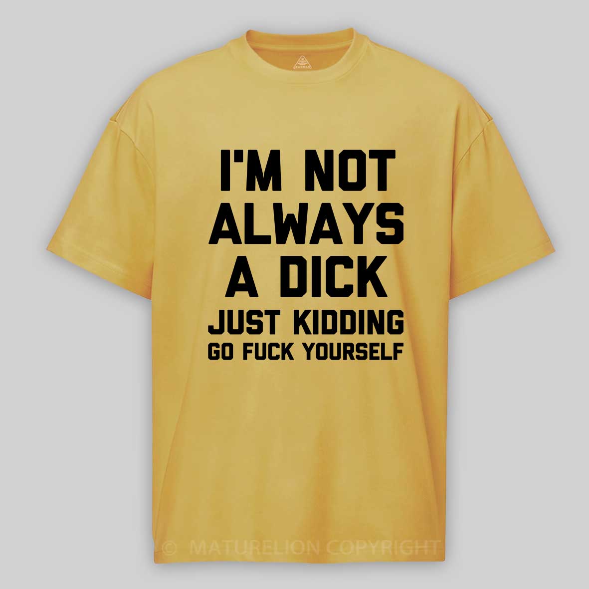 Maturelion I'm Not Always A Dick (Just Kidding, Go Fuck Yourself) Unisex Cotton T-shirt -Maturelion