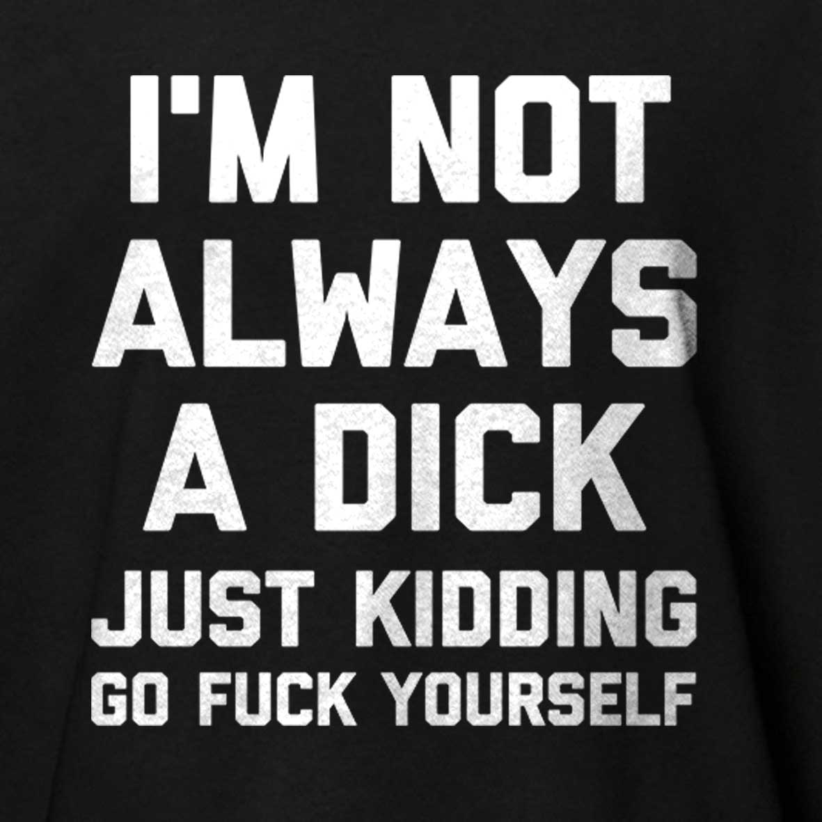 Maturelion I'm Not Always A Dick (Just Kidding, Go Fuck Yourself) Unisex Cotton T-shirt -Maturelion