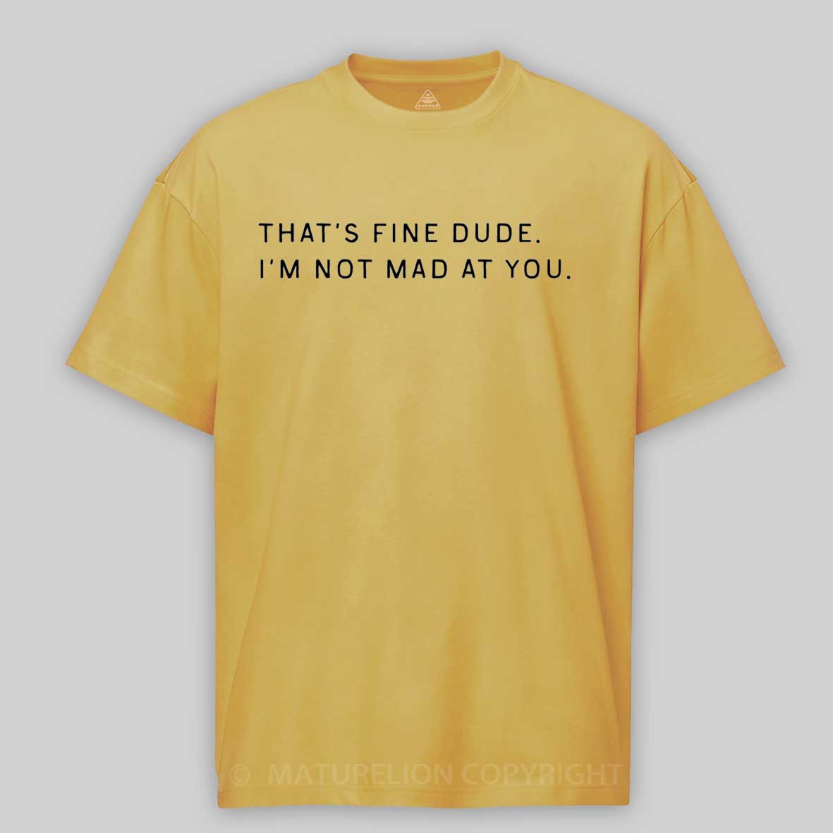 Maturelion That’s Fine Dude. I’m Not Mad at You Cotton T-shirt