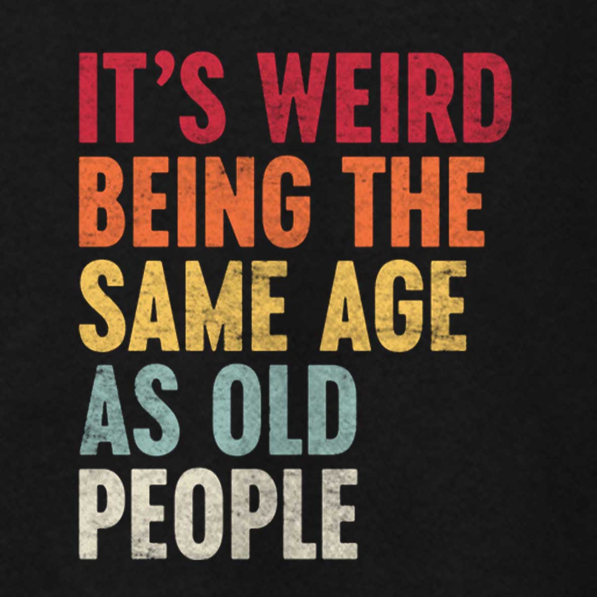 Maturelion It's Weird Being the Same Age as Old People Cotton T-shirt