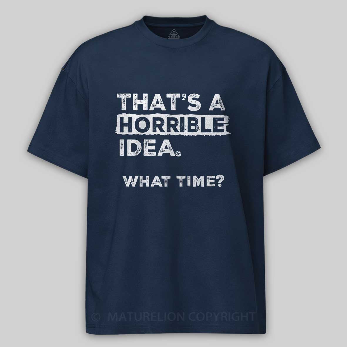 Maturelion That Is A Horrible Idea What Time? Sarcastic Humor Cotton T-shirt 