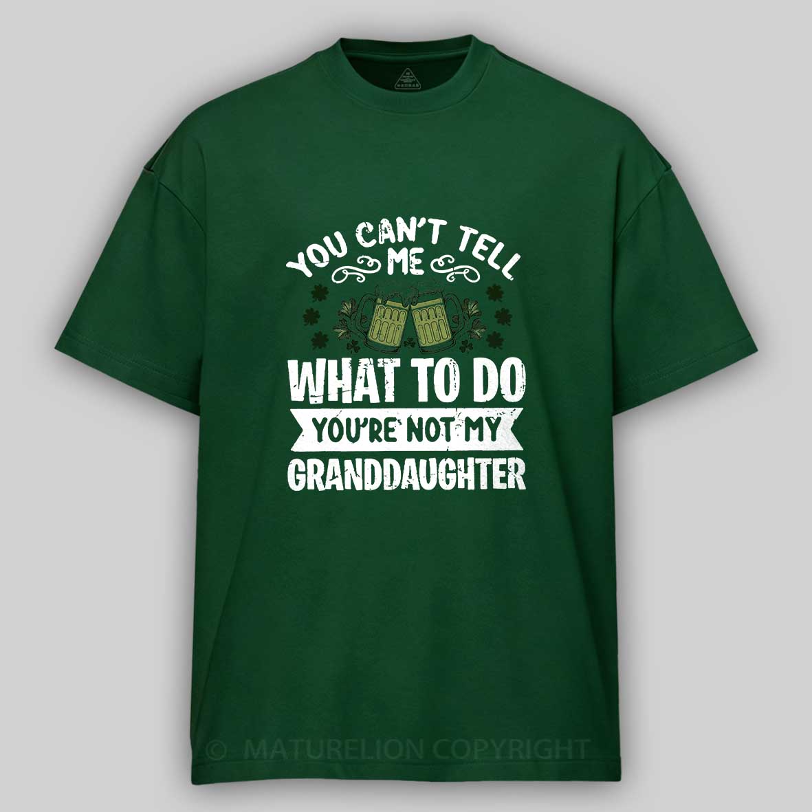 Maturelion St Patrick's T-shirt You Can't Tell Me What To Do You're Not My Granddaughter T-shirt