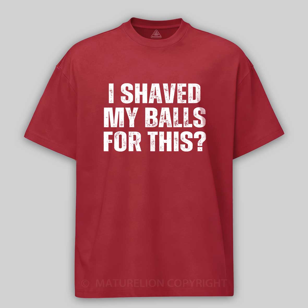 Maturelion I Shaved My Balls For This? Funny T-shirt 