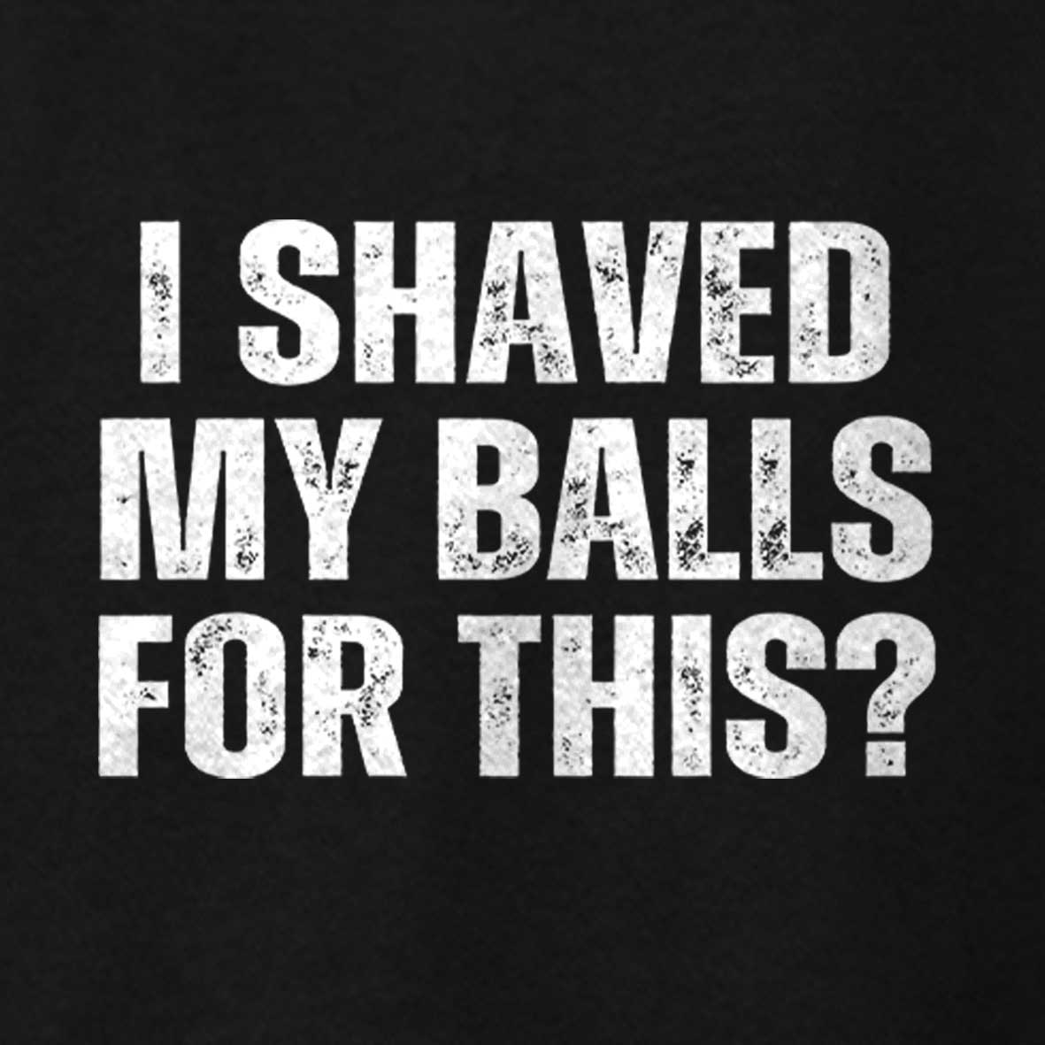 Maturelion I Shaved My Balls For This? Funny T-shirt 