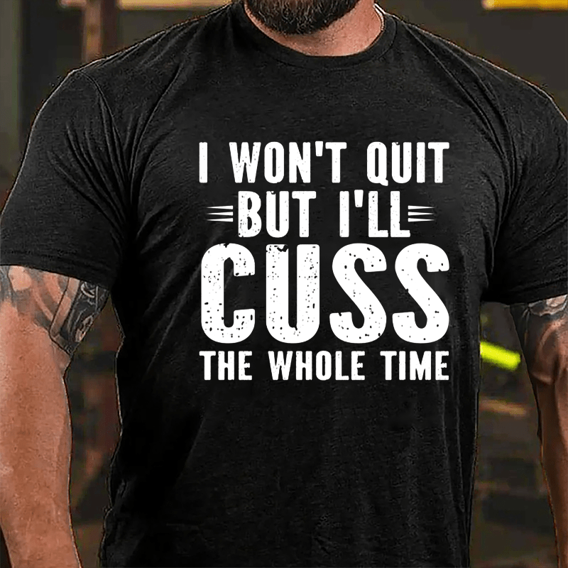 I Won't Quit But I'll Cuss The Whole Time Cotton T-shirt-Maturelion