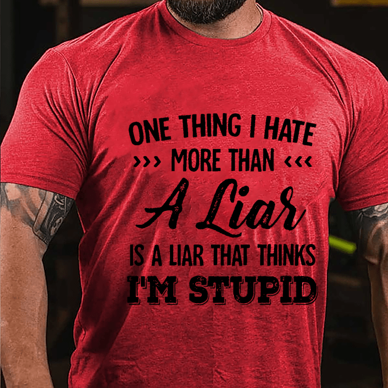 One Thing I Hate More Than A Liar Is A Liar That Thinks I'm Stupid Cotton T-shirt-Maturelion