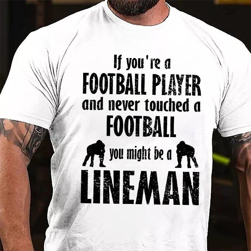 Super Bowl If You're A Football Player And Never Touched A Football You Might Be A Lineman Cotton T-shirt-Maturelion