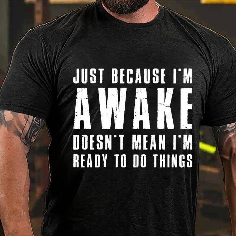 Just Because I'm Awake Doesn't Mean I'm Ready To Do Things Cotton T-shirt-Maturelion