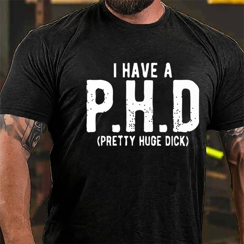 I Have A PHD Pretty Huge Dick Cotton T-shirt-Maturelion
